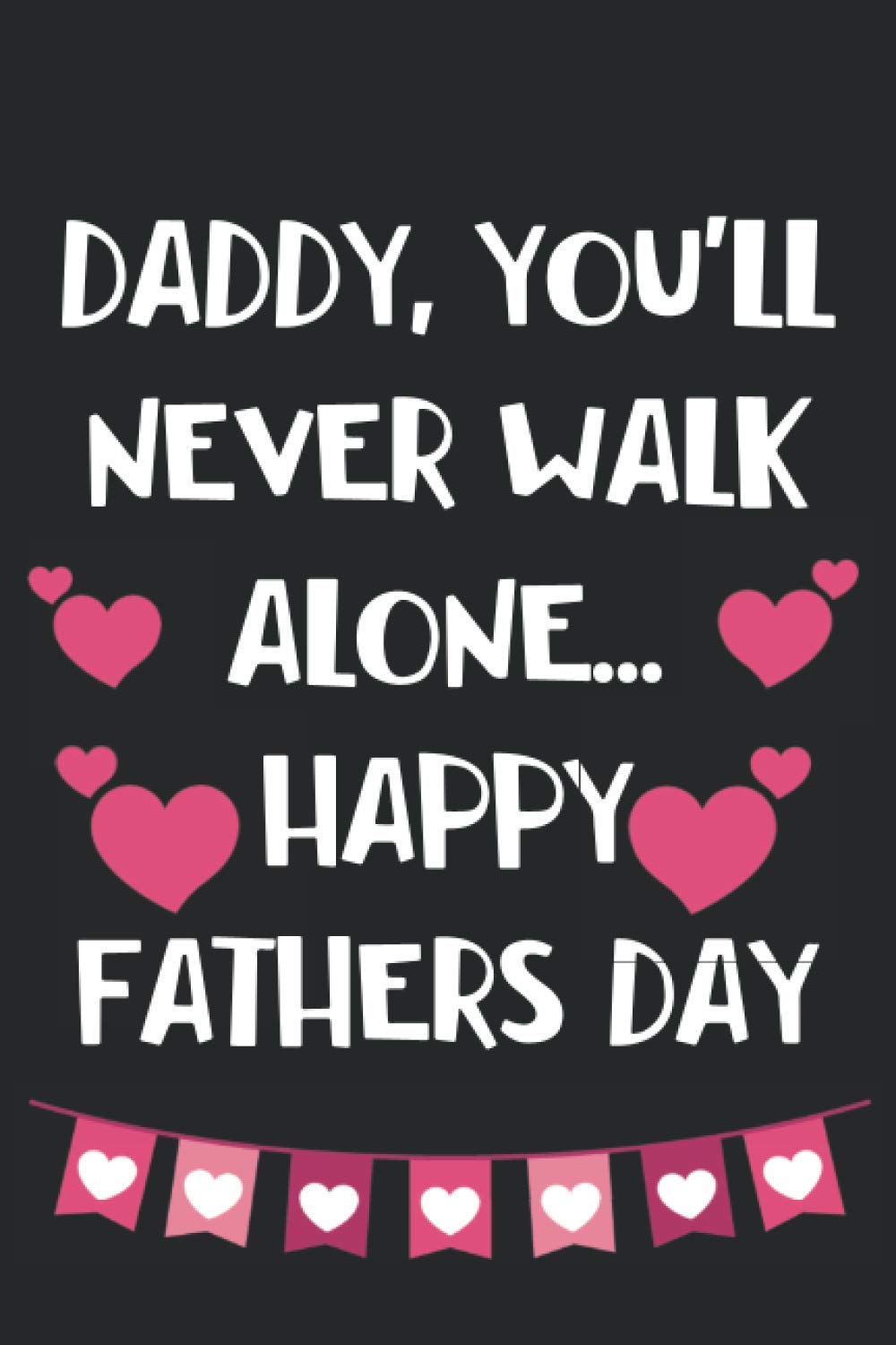 Daddy, You'll Never Walk Alone..: Funny Fathers Day Gifts From Daughter : Lined Adult Notebook for Dad or Journal 120 Pages - Large (6 x 9 inches) in Journals Style (Alternative Fathers Day Cards)