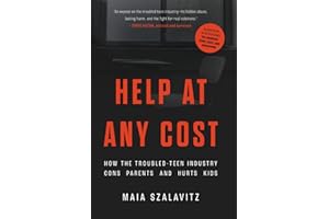 Help at Any Cost: How the Troubled-Teen Industry Cons Parents and Hurts Kids