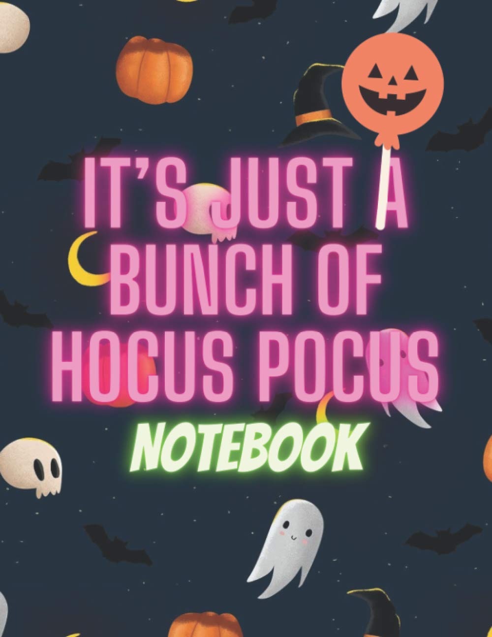 IT’S JUST A BUNCH OF HOCUS POCUS NOTEBOOK: 8.5 "X 11"in (21.59 x 27.94 cm) HLLOWEEN NOTEBOOK