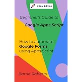 Beginner's Guide to Google Apps Script 2 - Forms (Step-by-step guides to Google Apps Script)
