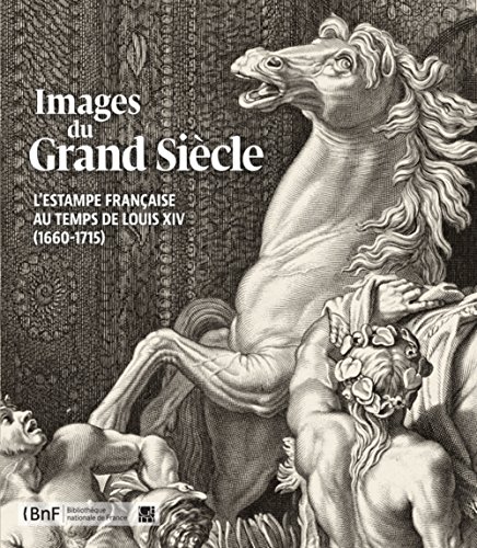 Images du Grand Siècle : L'estampe française au temps de Louis XIV by VANESSA SELBACH, LOUIS MARCHESANO RÉMI MATHIS