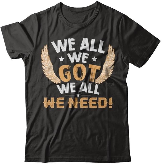we all we got t shirt