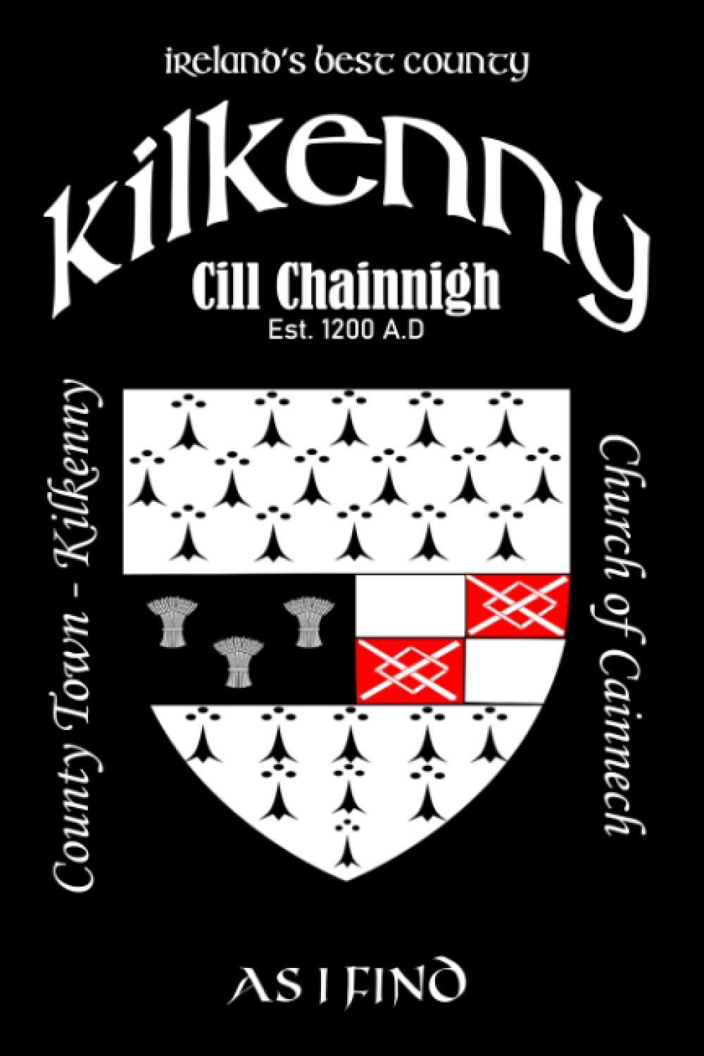 Kilkenny Ireland Notebook Gift Souvenir Journal: 120 Lined Page 6x9 Notebook / Journal Celebrating the Irish County of Kilkenny