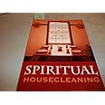 Spiritual Housecleaning: Healing the Space Within by Beautifying the Space Around You