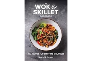 The Wok and Skillet Cookbook: 300 Recipes for Stir-Frys and Noodles
