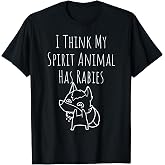 I Think My Spirit Animal has Rabies Funny T-Shirt