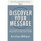 Discover Your Message: A 14-Day Guide to Uncover Your Calling and Find Your Niche as a Writer, Coach, or Speaker (Your Message Matters Series Book 1)