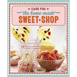 Home-made Sweet Shop: Make Your Own Confectionery with Over 90 Recipes for Traditional Sweets, Candies and Chocolates