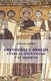 Ortodoxia y herejia entre la antiguedad y el medievo / Orthodoxy and heresy among ancient and mediev by