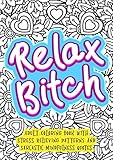 Relax Bitch - Adult Coloring Book With Stress Relieving Patterns And Sarcastic Mindfulness Quotes: Get Rid Of Anxiety And Relax (Gag Gifts, Funny Journals and Adult Coloring Books) by Funny Dick Publishing