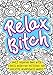 Relax Bitch - Adult Coloring Book With Stress Relieving Patterns And Sarcastic Mindfulness Quotes: Get Rid Of Anxiety And Relax (Gag Gifts, Funny Journals and Adult Coloring Books) by Funny Dick Publishing