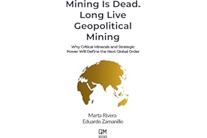 Mining is Dead. Long Live Geopolitical Mining: Why Critical Minerals and Strategic Power Will Define the Next Global Order