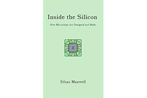 Inside the Silicon : How Microchips Are Designed and Made
