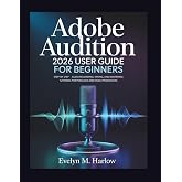 Adobe Audition 2026 User Guide for Beginners: Step-by-Step Audio Recording, Mixing, and Mastering Tutorials for Podcasts and Music Production (Tech Edge)