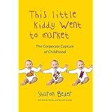 This Little Kiddy Went to Market: The Corporate Capture of Childhood