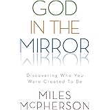 God in the Mirror: Discovering Who You Were Created to Be