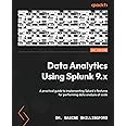 Data Analytics Using Splunk 9.x: A practical guide to implementing Splunk's features for performing data analysis at scale