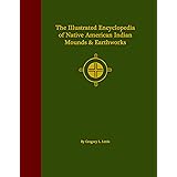 The Illustrated Encyclopedia of Native American Indian Mounds & Earthworks