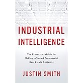 Industrial Intelligence: The Executive’s Guide for Making Informed Commercial Real Estate Decisions