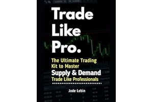 Trade Like Pro. The Ultimate Trading Kit to Master Supply & Demand: Trade Like Professionals