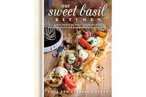 Our Sweet Basil Kitchen: Fresh Twists on Family Favorites with Recipe Mashups and Unique Flavor Combinations