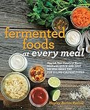 Fermented Foods at Every Meal: Nourish Your Family at Every Meal with Quick and Easy Recipes Using t Fermented Foods at Every Meal: Nourish Your Family at Every Meal with Quick and Easy Recipes Using t