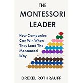The Montessori Leader: How Companies Can Win When They Lead The Montessori Way