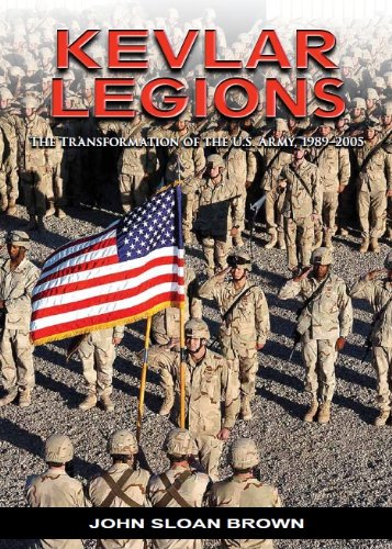 KEVLAR LEGIONS: THE TRANSFORMATION OF THE U.S. ARMY, 1989-2005 by John Sloan Brown