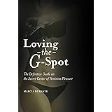 Loving the G-Spot: The Definitive Guide on the Secret Center of Feminine Pleasure