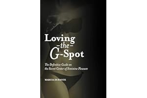 Loving the G-Spot: The Definitive Guide on the Secret Center of Feminine Pleasure