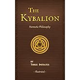 The Kybalion: A Study of The Hermetic Philosophy of Ancient Egypt and Greece (Illustrated) (Annotated)