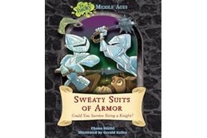 Sweaty Suits of Armor: Could You Survive Being a Knight? (Ye Yucky Middle Ages)