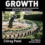 Growth: Lessons in Gardening in Tough Environments from the Eastern Cape, South Africa by 