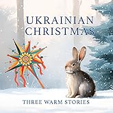 Three stories about Ukrainian Christmas for kids: An illustrated book about Christmas adventures in a Ukrainian village and Ukrainian traditions for children.