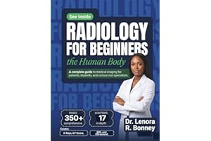 Radiology for Beginners: Understand Medical Imaging, Decode Medical Terminology, and Read Your First Scan Report - for Studen