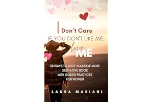 I don't care if you don't like me: I LOVE ME!: 28 Ways to Love Yourself More - a Self-love book with guided practices (Unlock Ignite & Transform Your Life)