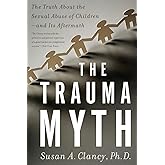 Trauma Myth: The Truth About the Sexual Abuse of Children-and Its Aftermath