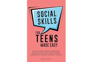 Social Skills for Teens Made Easy: Step-by-step guide to improve communication, make friends, manage social anxiety, and build confidence in 30 days, even if you are self-conscious