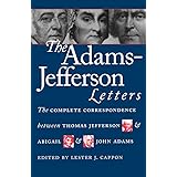 The Adams-Jefferson Letters: The Complete Correspondence Between Thomas Jefferson and Abigail and John Adams