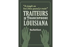 Je Jongle Au Bon Dieu Quand Je Traite: Traiteurs in Francophone Louisiana / Les Guérisseurs En Louisiane Francophone (English and French Edition)