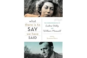 What There Is to Say We Have Said: The Correspondence of Eudora Welty and William Maxwell