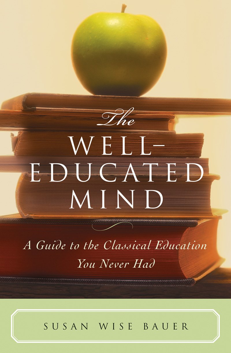 The Well Educated Mind A Guide To The Classical Education You Never Had Susan Wise Bauer 9780393050943 Amazon Com Books
