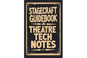 Stagecraft Guidebook & Theatre Tech Notes: Includes Extensive Technical, Construction, Lighting and Sound Terms and Meanings 