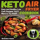 Keto Air Fryer Cookbook: Easy and Healthy Low Carb Recipes You'll Want to Try ASAP by 