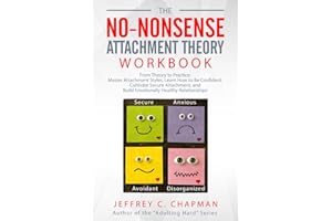 The No Nonsense Attachment Theory Workbook: From Theory to Practice: Master Attachment Styles, Learn How to Be Confident, Cultivate Secure Attachment, ... Relationships (The No Nonsense Series)