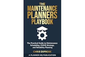 The Maintenance Planners Playbook: The Practical Guide to Maintenance Scheduling, CMMS Strategy, and Reliability Planning