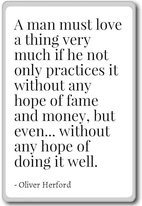 Imán para nevera con cita «A man must love a thing very many if ...