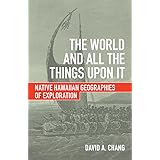 The World and All the Things upon It: Native Hawaiian Geographies of Exploration