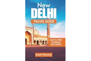 NEW DELHI TRAVEL GUIDE: The Ultimate Travelers Companion To Capital City Of India to Discover Its Rich Culture And History (complete Travel Guides)