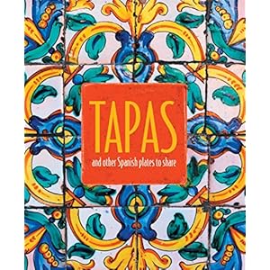 Tapas: and other Spanish Plates to Share